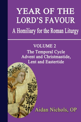 Year of the Lords Favour a Homiliary for the Roman Liturgy Volume 2 The Temporal Cycle Advent and Christmastide Lent and Eastertide