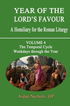 Year of the Lords Favour a Homiliary for the Roman Liturgy Volume 4 The Temporal Cycle Weekdays Through the Year