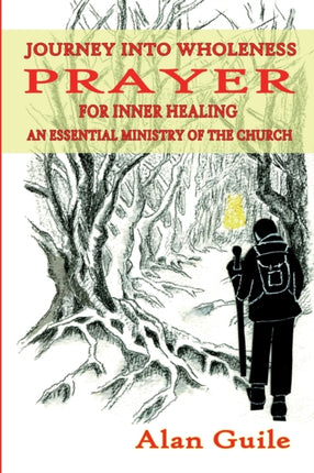 Journey Into Wholeness Prayer for Inner Healing an Essential Ministry of the Church