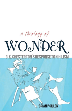 A Theology of Wonder G K Chestertons Response to Nihilism G K Chesters Response to Nihilism