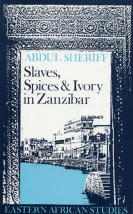 Slaves, Spices and Ivory in Zanzibar: Integration of an East African Commercial Empire into the World Economy, 1770-1873