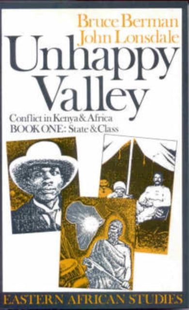 Unhappy Valley. Conflict in Kenya and Africa: Book One: State and Class