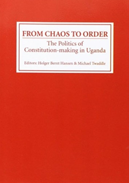 From Chaos to Order: The Politics of Constitution-making in Uganda