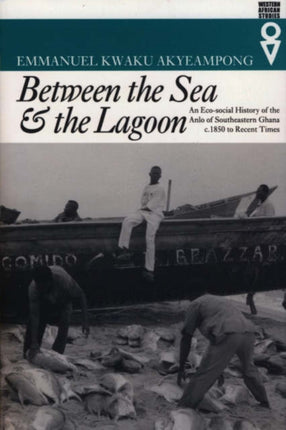 Between the Sea and the Lagoon: An Eco-social History of the Anlo of Southeastern Ghana, c.1850 to Recent Times