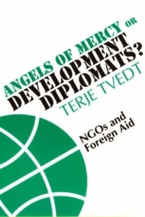 Angels of Mercy or Development Diplomats?: NGOs and Foreign Aid