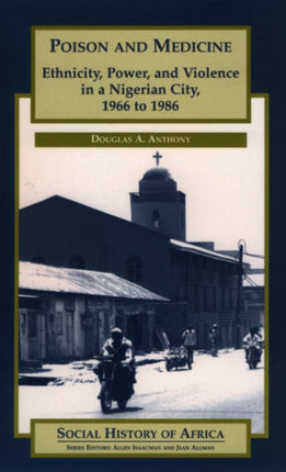 Poison and Medicine: Ethnicity, Power and Violence in a Nigerian City, 1966-1986