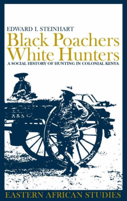 Black Poachers, White Hunters: A Social History of Hunting in Colonial Kenya