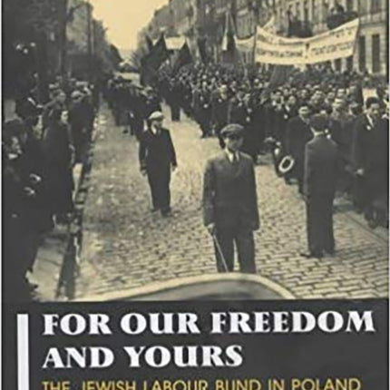 For Our Freedom and Yours: The Jewish Labour Bund in Poland 1939-1949