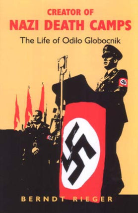 Creator of Nazi Death Camps The Life of Odilo