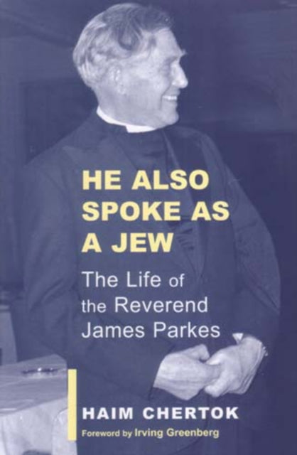 He also Spoke as a Jew: The Life of the Reverend James Parkes