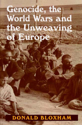Genocide the World Wars and the Unweaving of