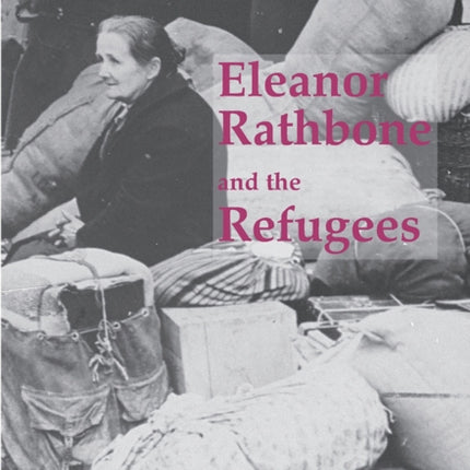 Rescue the Perishing: Eleanor Rathbone and the Refugees