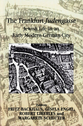 The Frankfurt Judengasse: Jewish Life in an Early Modern German City