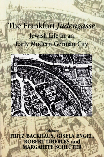 The Frankfurt Judengasse: Jewish Life in an Early Modern German City