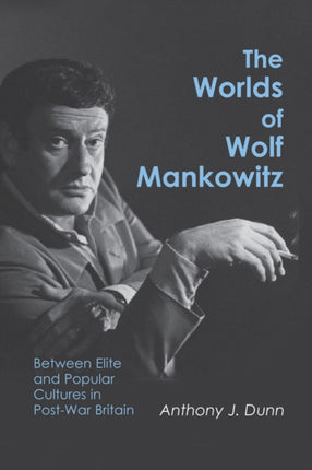 The Worlds of Wolf Mankowitz: Between Elite and Popular Cultures in Post-War Britain