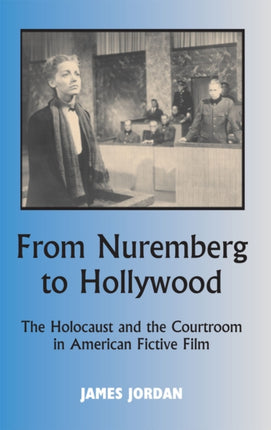 From Nuremberg to Hollywood: The Holocaust and the Courtroom in American Fictive Film