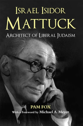 Israel Isidor Mattuck, Architect of Liberal Judaism