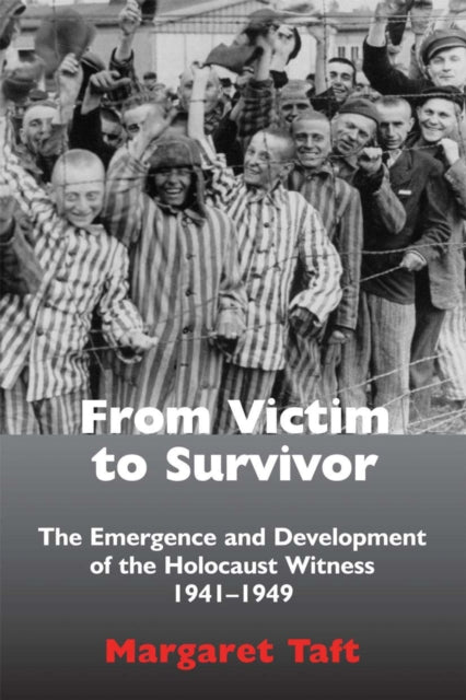 From Victim to Survivor: The Emergence and Development of the Holocaust Witness, 1941–1949