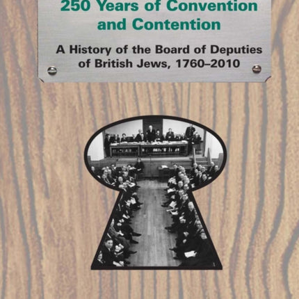 250 Years of Convention and Contention: A History of the Board of Deputies of British Jews, 1760-2010