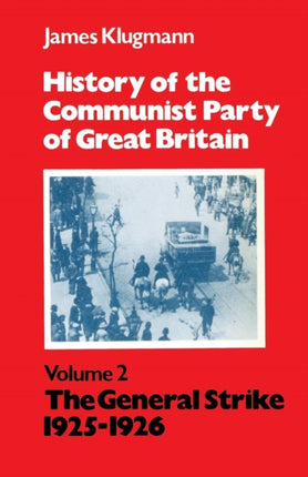 History of the Communist Party of Great Britain: v.2: The General Strike, 1925-1926