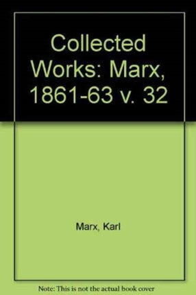 Collected Works: v. 32: Marx, 1861-63