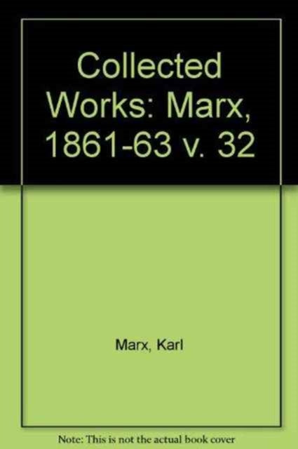 Collected Works: v. 32: Marx, 1861-63