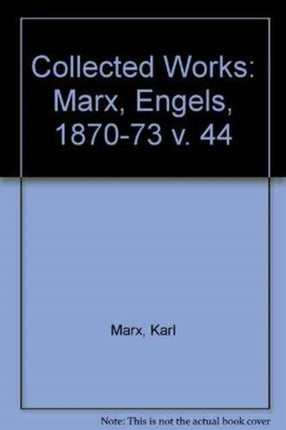 Collected Works: v. 44: Marx, Engels, 1870-73