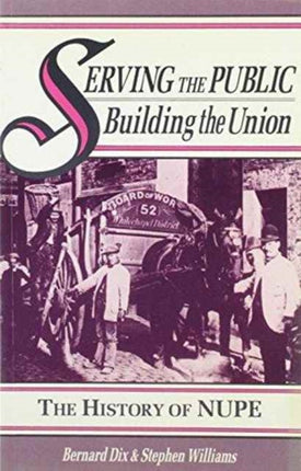 Serving the Public - Building the Union: History of the National Union of Public Employees: v. 1: The Forerunners, 1889-1928