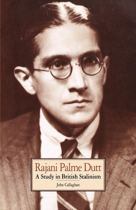 Rajani Palme Dutt: A Study in British Stalinism