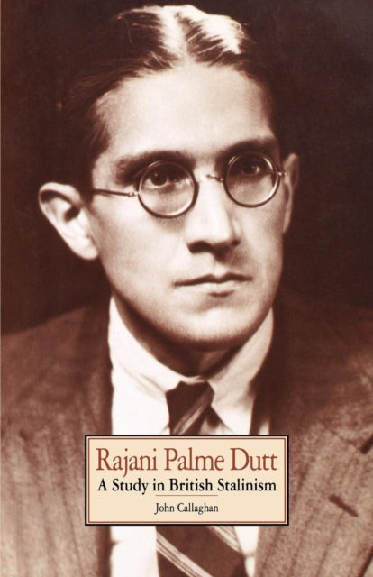 Rajani Palme Dutt: A Study in British Stalinism