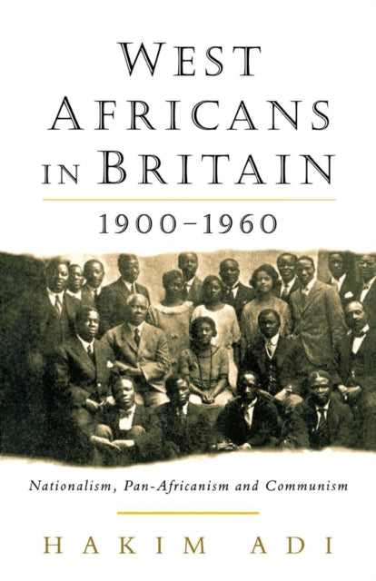 West Africans in Britain, 1900-60: Nationalism, Pan-Africanism and Communism