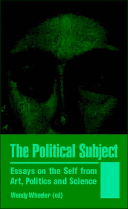 The Political Subject: Essays on the Self from Art, Politics and Science