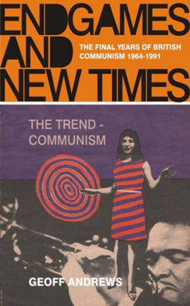 Endgames and New Times: The Final Years of British Communism, 1964-1991