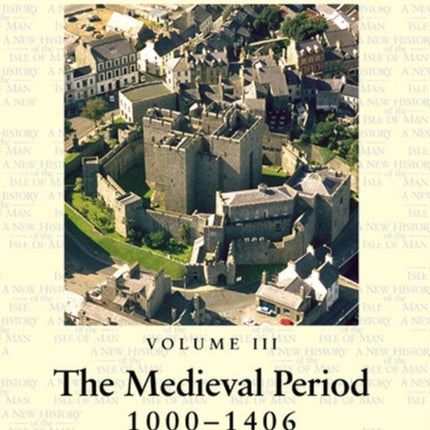 A New History of the Isle of Man, Vol. 3:: The Medieval Period, 1000-1406