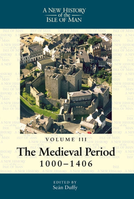 A New History of the Isle of Man, Vol. 3:: The Medieval Period, 1000-1406