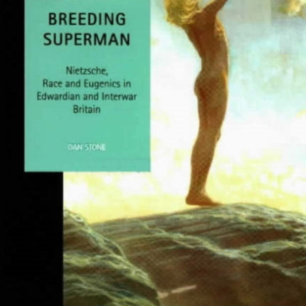 Breeding Superman  Nietzsche Race and Eugenics in Edwardian and Interwar Britain