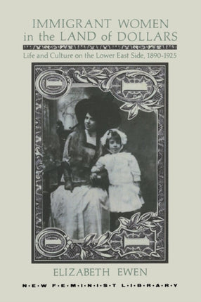 Immigrant Women in the Land of Dollars: Life and Culture on the Lower East Side, 1890-1925