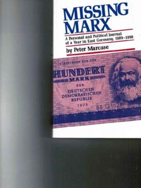 Missing Marx: A Personal and Political Journal of a Year in East Germany, 1989-1990