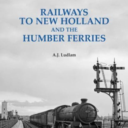 Railways to New Holland and the Humber Ferries