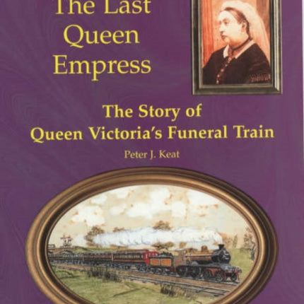 Goodbye to Victoria the Last Queen Empress: The Story of Queen Victoria's Funeral Train