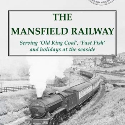 The Mansfield Railway: Serving 'Old King Coal', 'Fast Fish' and holidays at the seaside