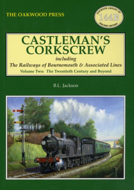 Castleman's Corkscrew: Including the Railways of Bournemouth and Associated Lines: Volume 2: Twentieth Century and Beyond