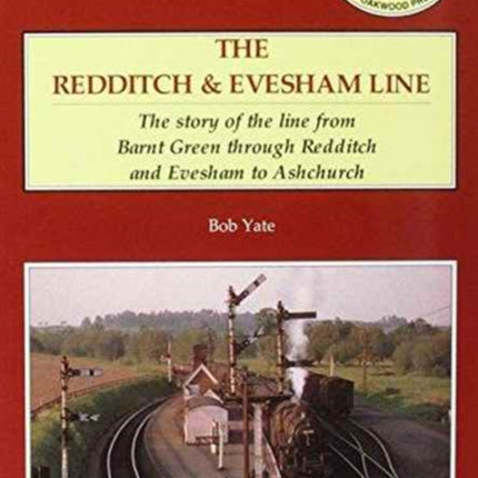 The Redditch & Evesham Line: The Story of the Line from Barnt Green Through Redditch and Evesham to Ashchurch