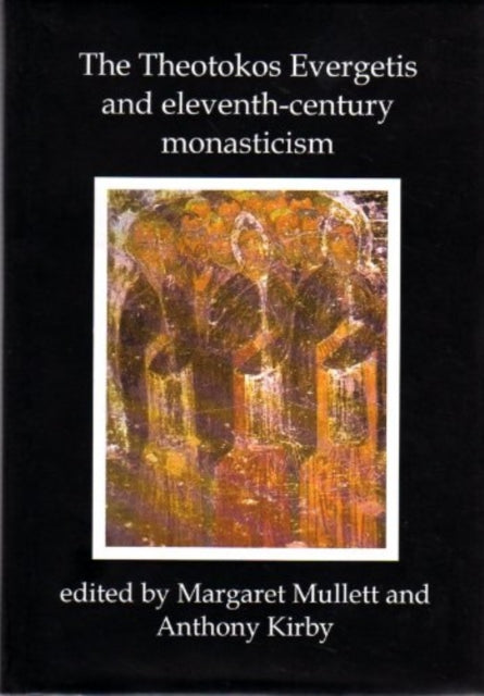 Theotokos Evergetis and Eleventh-century Monasticism: Papers of the Third Belfast Byzantine International Colloquium, 1-4 May 1992