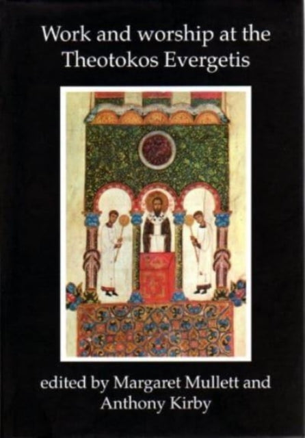 Work and Worship at the Theotokos Evergetis 1050-1200: Papers of the Fourth Belfast Byzantine International Colloquium, Portaferry, Co.Down 14-17 September 1995