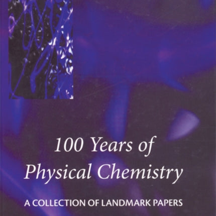 100 Years of Physical Chemistry: A Collection of Landmark Papers