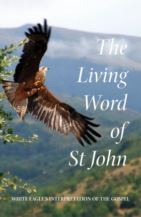 The Living Word of St John: White Eagle's Interpretation of the Gospel