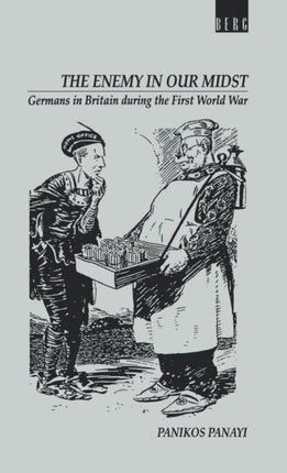 Enemy in our Midst Germans in Britain During the First World War