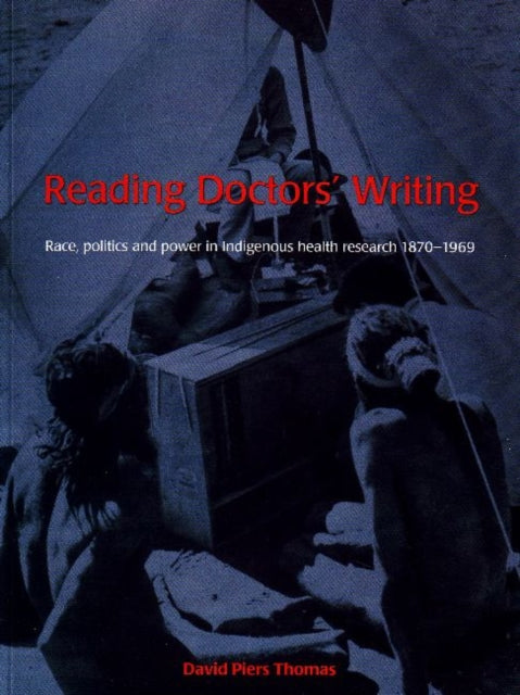 Reading Doctors' Writing: Race, politics and power in Indigenous health research, 1870-1969