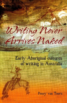 Writing Never Arrives Naked: Early Aboriginal Writing in Australia